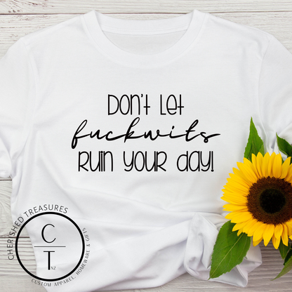 Don't let f*ckwits ruin your day! - Creative Printz